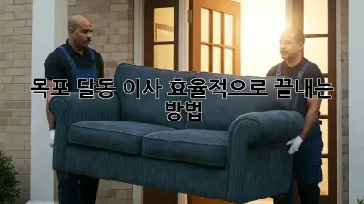 목포 달동 이사, 효율적으로 끝내는 방법!