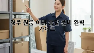 경주 원룸 이사, 용달 준비 완벽 가이드!