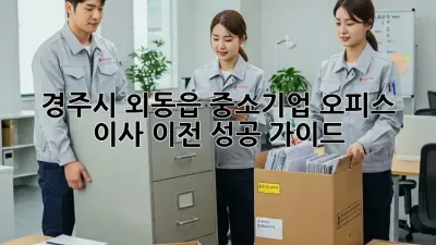 경주시 외동읍 중소기업, 오피스 이사 이전 성공 가이드!